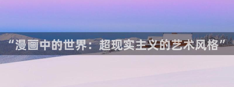 歪歪汗汗漫画sss下拉：“漫画中的世界：超现实主义的艺术风格”