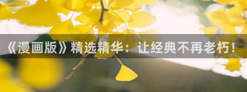 汗汗漫画在线网站：《漫画版》精选精华：让经典不再老朽！